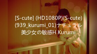 [S-cute] (HD1080P)(S-cute)(939_kurumi_01)ナチュラル美少女の敏感H Kurumi