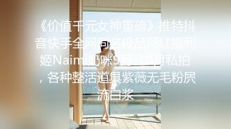 《价值千元女神重磅》推特抖音快手全网同名极品网红福利姬Naimi奶咪9月-10月私拍，各种整活道具紫薇无毛粉屄流白浆