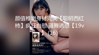 颜值稚嫩身材完美【聪明西红柿】疯狂自慰 骚舞诱惑【19v】 (16)