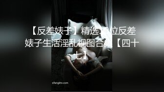 【反差婊子】精选10位反差婊子生活淫乱视图合集【四十七】