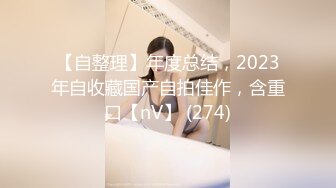 【自整理】年度总结，2023年自收藏国产自拍佳作，含重口【nV】 (274)