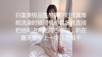 白富美极品性感美少妇寂寞难耐洗澡时被司机偷看后竟直接把他叫进来吃鸡巴啪啪，趴在露天窗户上一字马狠狠干