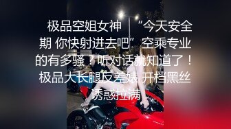 ✿极品空姐女神✿“今天安全期 你快射进去吧”空乘专业的有多骚？听对话就知道了！极品大长腿反差婊 开档黑丝诱惑拉满