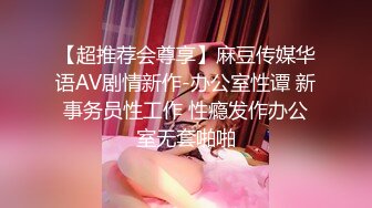 【超推荐会尊享】麻豆传媒华语AV剧情新作-办公室性谭 新事务员性工作 性瘾发作办公室无套啪啪