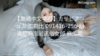 【無碼中文字幕】カリビアンコム 加勒比 091416-256 超高級泡泡浴風俗女郎 麻生希