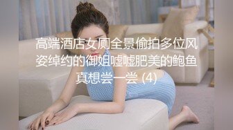 【猎奇稀缺??大开眼界】精选六位极品『美女』付费长视频性爱私拍??露出做爱群交 厕所激情 狂爱爆操 高清720P版