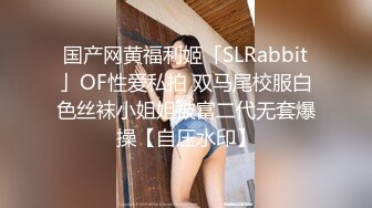 国产网黄福利姬「SLRabbit」OF性爱私拍 双马尾校服白色丝袜小姐姐被富二代无套爆操【自压水印】