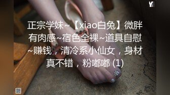 正宗学妹~【xiao白兔】微胖有肉感~宿色全裸~道具自慰~赚钱，清冷系小仙女，身材真不错，粉嘟嘟 (1)