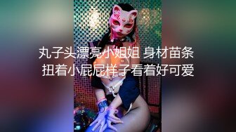 丸子头漂亮小姐姐 身材苗条 扭着小屁屁样子看着好可爱