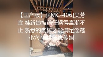 【国产版】[PMC-406]吴芳宜 准新娘被前任操得高潮不止 熟悉的肉棒才能满足淫荡小穴 蜜桃影像传媒