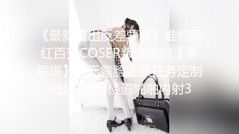 《最新流出反差萝莉》推特网红百变COSER叛逆情侣【洛丽塔】千元露脸土豪任务定制~公园露出楼道啪啪内射3