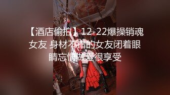 【酒店偷拍】12-22爆操销魂女友 身材不错的女友闭着眼睛忘情做爱很享受