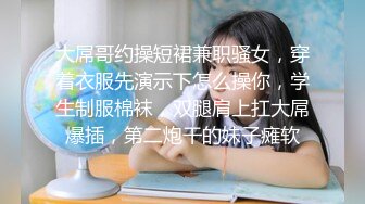 大屌哥约操短裙兼职骚女，穿着衣服先演示下怎么操你，学生制服棉袜，双腿肩上扛大屌爆插，第二炮干的妹子瘫软