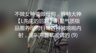 不做女神要做母狗，推特大神【L先生的后宫】明星气质极品圈养母狗日常各种被啪啪内射，淫叫声震耳欲聋的 (9)