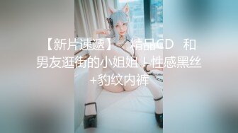 【新片速遞】 ⭐精品CD⭐和男友逛街的小姐姐！性感黑丝+豹纹内裤