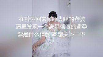  在醉酒回来呼呼大睡的老婆逼里发现一个满是精液的避孕套是什么体验 本想关怀一下