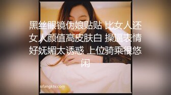 黑丝眼镜伪娘贴贴 比女人还女人颜值高皮肤白 操逼表情好妩媚太诱惑 上位骑乘很悠闲