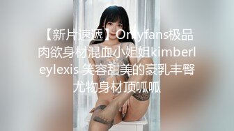 【新片速遞】Onlyfans极品肉欲身材混血小姐姐kimberleylexis 笑容甜美的豪乳丰臀尤物身材顶呱呱