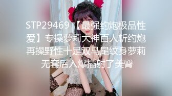 STP29469 【最强约炮极品性爱】专操萝莉大神百人斩约炮再操野性十足双马尾纹身萝莉 无套后入爆插射了美臀