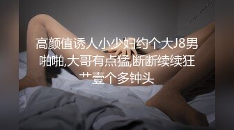 高颜值诱人小少妇约个大J8男啪啪,大哥有点猛,断断续续狂艹壹个多钟头