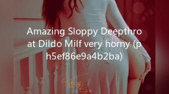 Amazing Sloppy Deepthroat Dildo Milf very horny (ph5ef86e9a4b2ba)