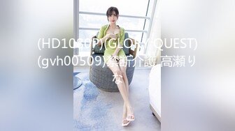 STP21884 简陋的小房子 居然约的妹子质量很高 吊打外围 前凸后翘 极品女神 69啪啪劲爆刺激