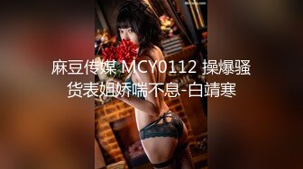 麻豆传媒 MCY0112 操爆骚货表姐娇喘不息-白靖寒