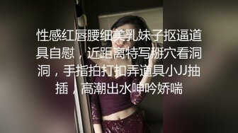 性感红唇腰细美乳妹子抠逼道具自慰，近距离特写掰穴看洞洞，手指拍打扣弄道具小JJ抽插，高潮出水呻吟娇喘