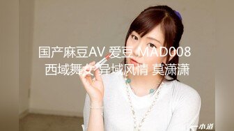 国产麻豆AV 爱豆 MAD008 西域舞女 异域风情 莫潇潇