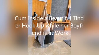 Cum Inside a Beautiful Tinder Hook Up while her Boyfriend is at Work