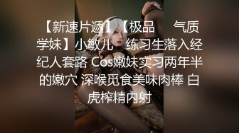 【新速片遞】【极品❤️气质学妹】小敏儿✨ 练习生落入经纪人套路 Cos嫩妹实习两年半的嫩穴 深喉觅食美味肉棒 白虎榨精内射