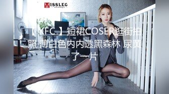 【 KFC 】短裙COSER逛街拍照 薄白色内内透黑森林 尿黄了一片