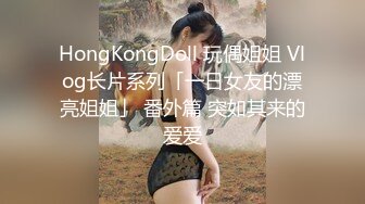 HongKongDoll 玩偶姐姐 Vlog长片系列「一日女友的漂亮姐姐」 番外篇 突如其来的爱爱