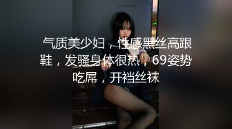  气质美少妇，性感黑丝高跟鞋，发骚身体很热，69姿势吃屌，开裆丝袜